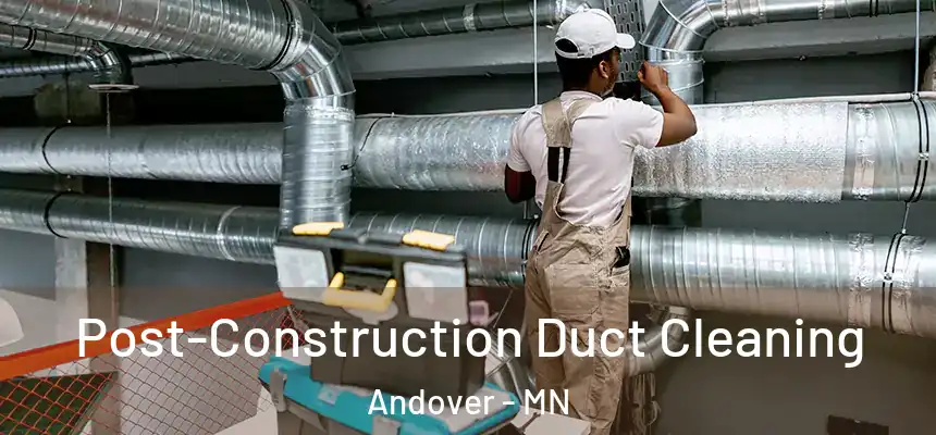 Post-Construction Duct Cleaning Andover - MN
