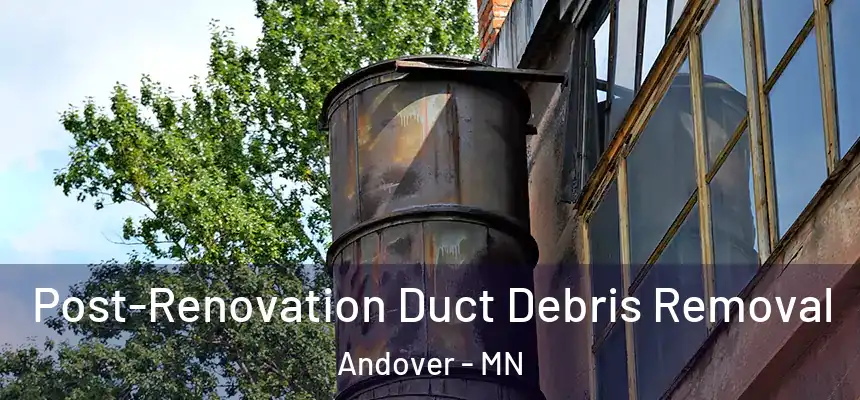 Post-Renovation Duct Debris Removal Andover - MN